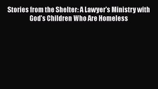 [Read book] Stories from the Shelter: A Lawyer's Ministry with God's Children Who Are Homeless