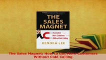 Read  The Sales Magnet How to Get More Customers Without Cold Calling Ebook Online