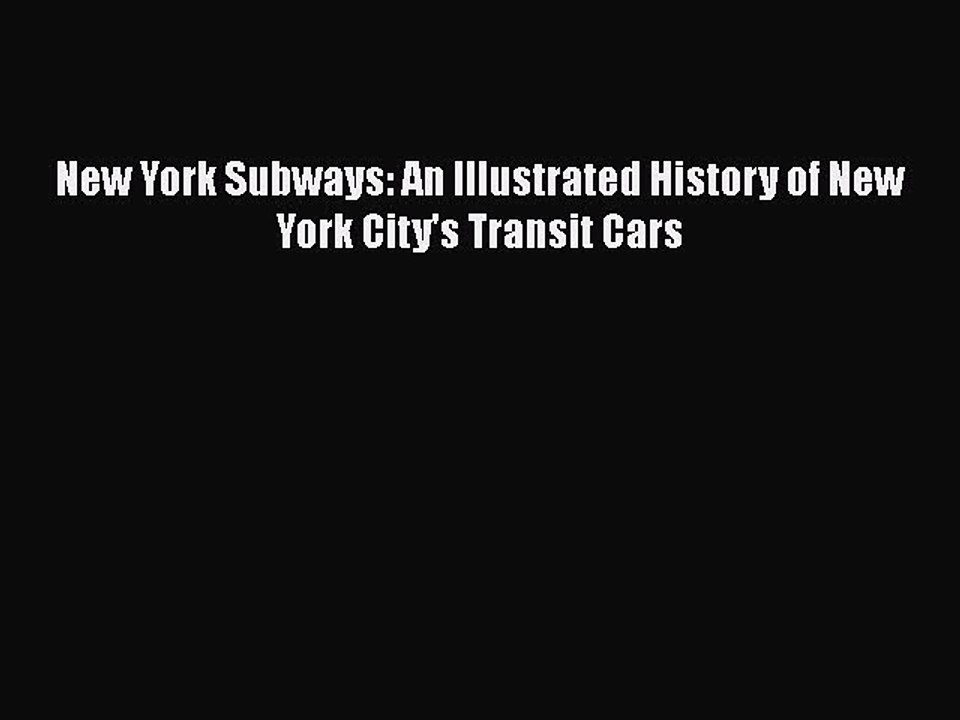 PDF New York Subways: An Illustrated History of New York City's Transit Cars  Read Online