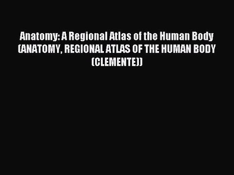 Read Anatomy: A Regional Atlas of the Human Body (ANATOMY REGIONAL ATLAS OF THE HUMAN BODY