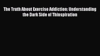 [Read book] The Truth About Exercise Addiction: Understanding the Dark Side of Thinspiration