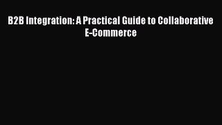 [PDF] B2B Integration: A Practical Guide to Collaborative E-Commerce [Read] Full Ebook