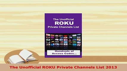 PDF  The Unofficial ROKU Private Channels List 2013 Read Full Ebook