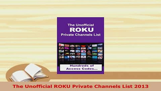 PDF The Unofficial ROKU Private Channels List 2013 Read Full Ebook
