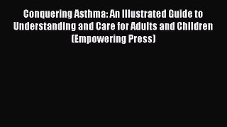 [Read book] Conquering Asthma: An Illustrated Guide to Understanding and Care for Adults and