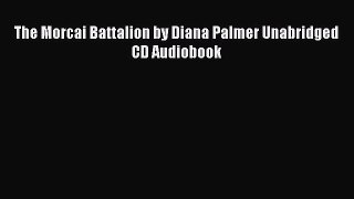 Download The Morcai Battalion by Diana Palmer Unabridged CD Audiobook Free Books