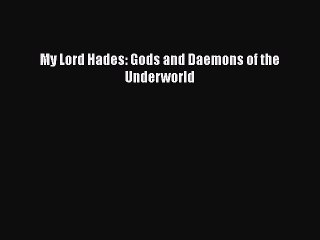 Download My Lord Hades: Gods and Daemons of the Underworld  EBook