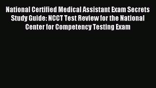 Read National Certified Medical Assistant Exam Secrets Study Guide: NCCT Test Review for the
