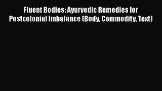 [Read book] Fluent Bodies: Ayurvedic Remedies for Postcolonial Imbalance (Body Commodity Text)