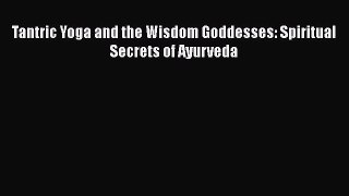 [Read book] Tantric Yoga and the Wisdom Goddesses: Spiritual Secrets of Ayurveda [Download]