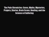 [Read book] The Pain Chronicles: Cures Myths Mysteries Prayers Diaries Brain Scans Healing