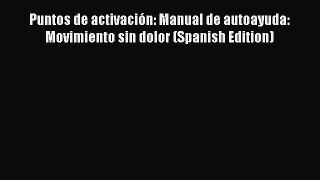 [Read book] Puntos de activación: Manual de autoayuda: Movimiento sin dolor (Spanish Edition)
