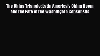 Read The China Triangle: Latin America's China Boom and the Fate of the Washington Consensus