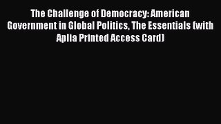 Read The Challenge of Democracy: American Government in Global Politics The Essentials (with
