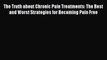 [Read book] The Truth about Chronic Pain Treatments: The Best and Worst Strategies for Becoming