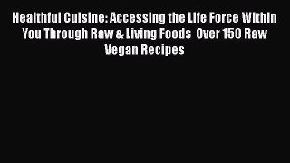 [Read book] Healthful Cuisine: Accessing the Life Force Within You Through Raw & Living Foods