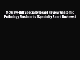 Read McGraw-Hill Specialty Board Review Anatomic Pathology Flashcards (Specialty Board Reviews)