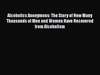 [Read book] Alcoholics Anonymous: The Story of How Many Thousands of Men and Women Have Recovered