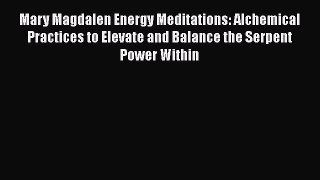 [Read book] Mary Magdalen Energy Meditations: Alchemical Practices to Elevate and Balance the