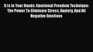 [Read book] It Is In Your Hands: Emotional Freedom Technique: The Power To Eliminate Stress