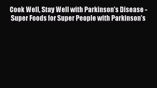 [Read book] Cook Well Stay Well with Parkinson's Disease - Super Foods for Super People with