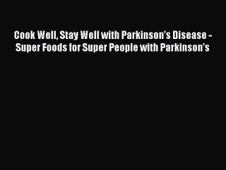 [Read book] Cook Well Stay Well with Parkinson's Disease - Super Foods for Super People with