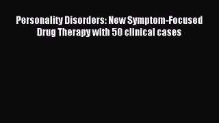 Download Personality Disorders: New Symptom-Focused Drug Therapy with 50 clinical cases PDF