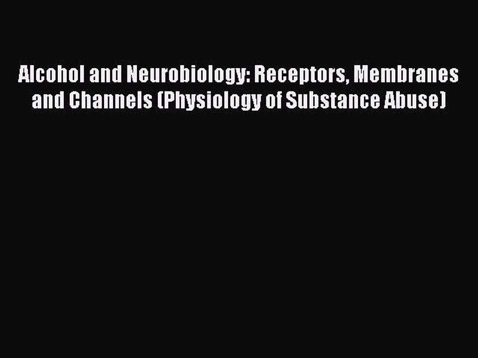 Read Alcohol and Neurobiology: Receptors Membranes and Channels (Physiology of Substance Abuse)