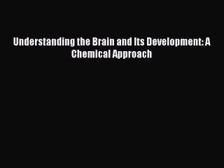 Download Understanding the Brain and Its Development: A Chemical Approach Ebook Online