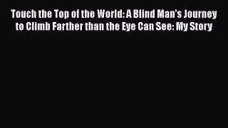 [Read book] Touch the Top of the World: A Blind Man's Journey to Climb Farther than the Eye