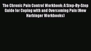 [Read book] The Chronic Pain Control Workbook: A Step-By-Step Guide for Coping with and Overcoming