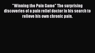 [Read book] Winning the Pain Game The surprising discoveries of a pain relief doctor in his