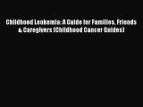 [Read book] Childhood Leukemia: A Guide for Families Friends & Caregivers (Childhood Cancer