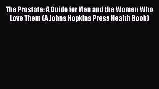 [Read book] The Prostate: A Guide for Men and the Women Who Love Them (A Johns Hopkins Press