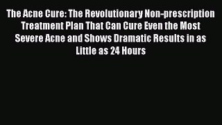[Read book] The Acne Cure: The Revolutionary Non-prescription Treatment Plan That Can Cure
