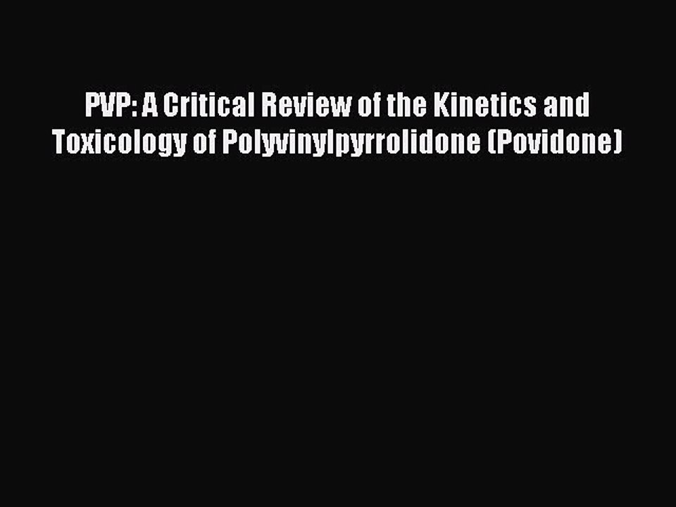 Read PVP: A Critical Review of the Kinetics and Toxicology of Polyvinylpyrrolidone (Povidone)