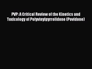 Read PVP: A Critical Review of the Kinetics and Toxicology of Polyvinylpyrrolidone (Povidone)