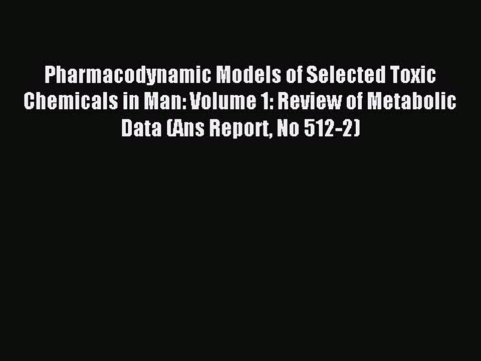 Read Pharmacodynamic Models of Selected Toxic Chemicals in Man: Volume 1: Review of Metabolic