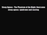 [Read book] Sleep Apnea - The Phantom of the Night: Overcome sleep apnea  syndrome and snoring