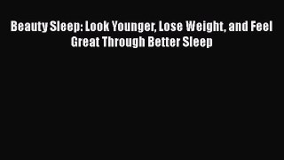 [Read book] Beauty Sleep: Look Younger Lose Weight and Feel Great Through Better Sleep [Download]