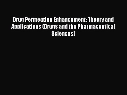 Read Drug Permeation Enhancement: Theory and Applications (Drugs and the Pharmaceutical Sciences)