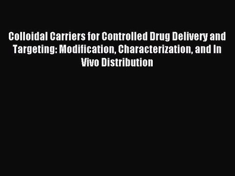 Download Colloidal Carriers for Controlled Drug Delivery and Targeting: Modification Characterization
