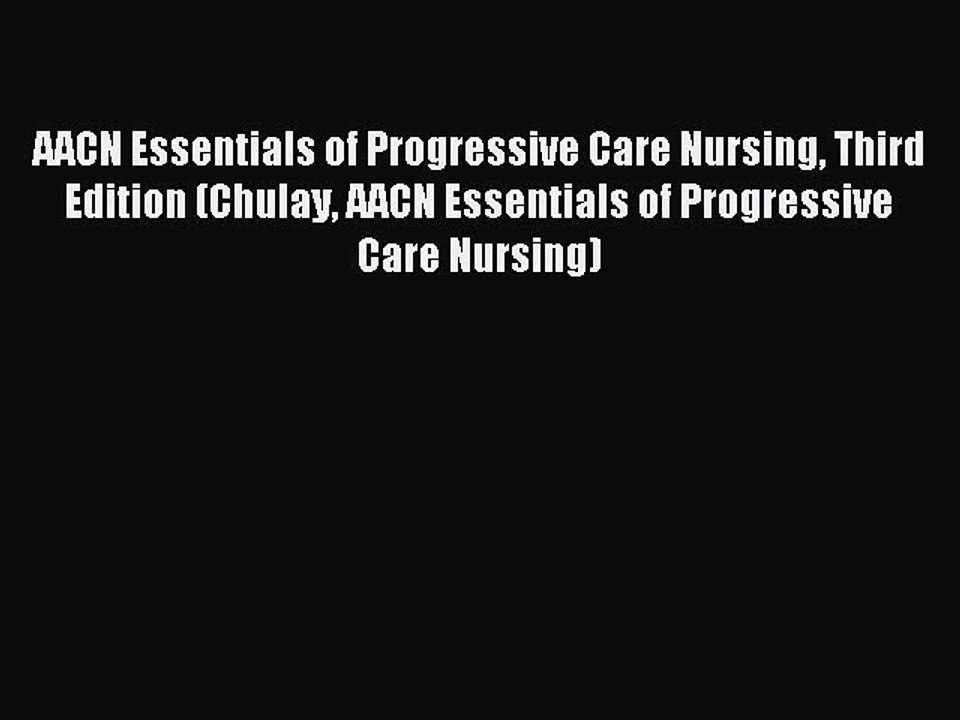 Read AACN Essentials of Progressive Care Nursing Third Edition (Chulay AACN Essentials of Progressive