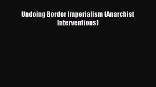 [Download PDF] Undoing Border Imperialism (Anarchist Interventions) PDF Free