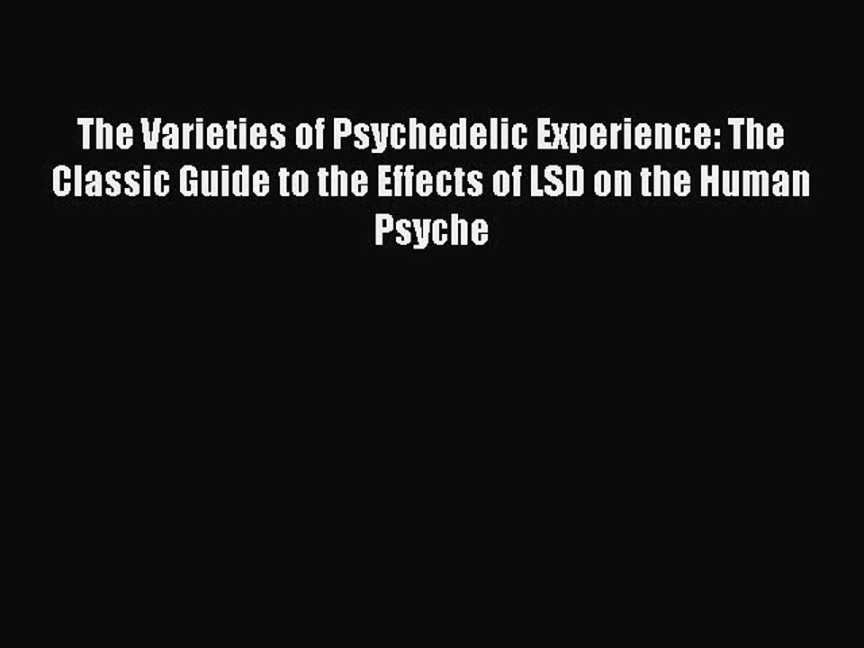 Read The Varieties of Psychedelic Experience: The Classic Guide to the Effects of LSD on the