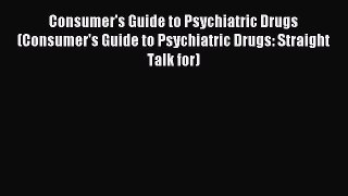 Read Consumer's Guide to Psychiatric Drugs (Consumer's Guide to Psychiatric Drugs: Straight