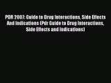 Read PDR 2007: Guide to Drug Interactions Side Effects And Indications (Pdr Guide to Drug Interactions