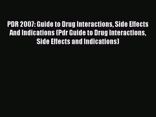 Read PDR 2007: Guide to Drug Interactions Side Effects And Indications (Pdr Guide to Drug Interactions