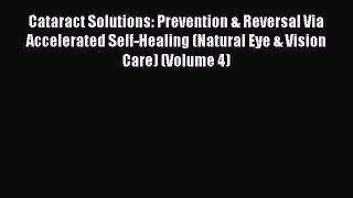 [Read book] Cataract Solutions: Prevention & Reversal Via Accelerated Self-Healing (Natural