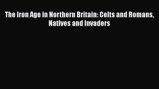 [Read book] The Iron Age in Northern Britain: Celts and Romans Natives and Invaders [PDF] Online
